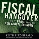 Fiscal Hangover: How to Profit from the New Global Economy by Keith Fitz-Gerald